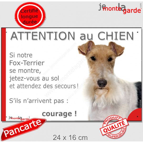 Fox Terrier poils durs blanc fauve, plaque portail humour "Attention au Chien, Jetez Vous au Sol, attendez secours, courage"